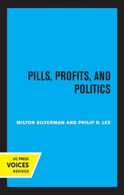 Pills, Profits, and Politics - Milton M. Silverman, Philip R. Lee